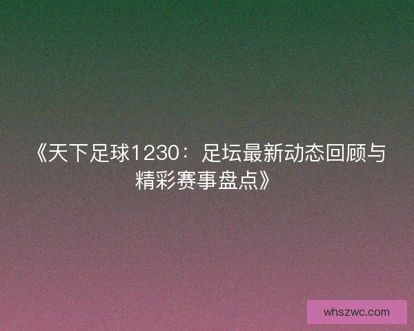 《天下足球1230：足坛最新动态回顾与精彩赛事盘点》