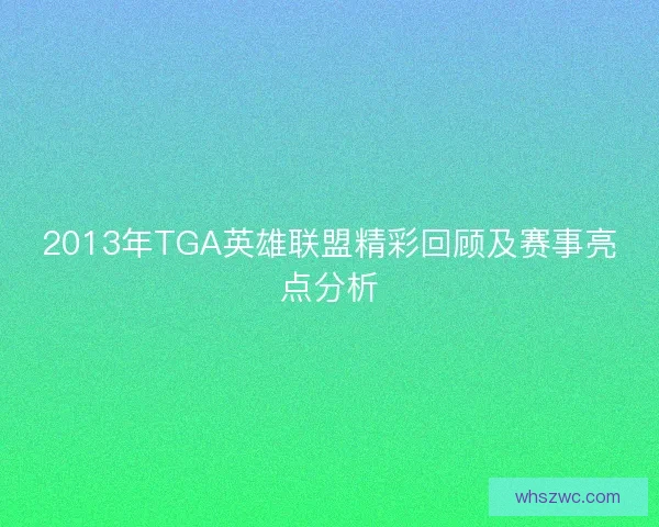 2013年TGA英雄联盟精彩回顾及赛事亮点分析