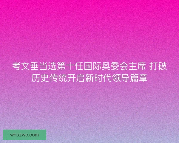 考文垂当选第十任国际奥委会主席 打破历史传统开启新时代领导篇章