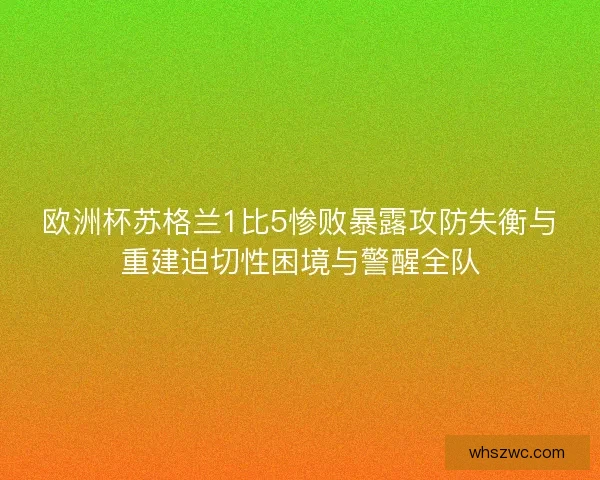 欧洲杯苏格兰1比5惨败暴露攻防失衡与重建迫切性困境与警醒全队